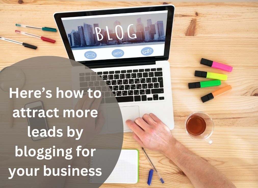Here’s how to attract more leads by blogging for your business